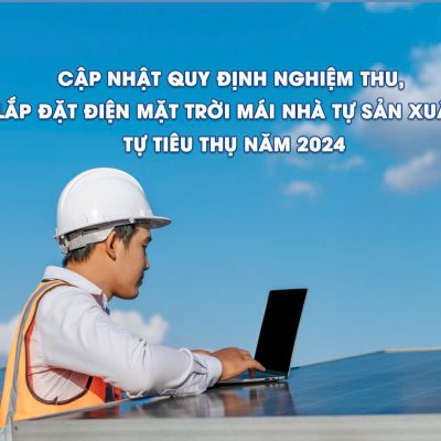 Cập nhật quy định nghiệm thu & lắp đặt điện mặt trời mái nhà tự sản xuất, tự tiêu thụ năm 2024