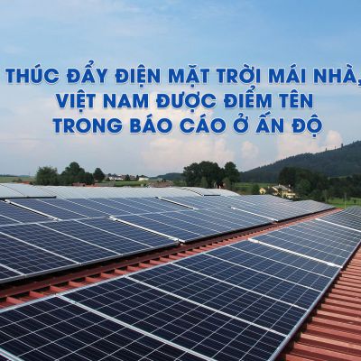 Thúc đẩy điện mặt trời mái nhà, Việt Nam được điểm tên trong báo cáo ở Ấn Độ