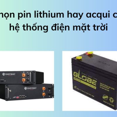 Nên chọn pin lithium hay acqui chì cho hệ thống điện mặt trời