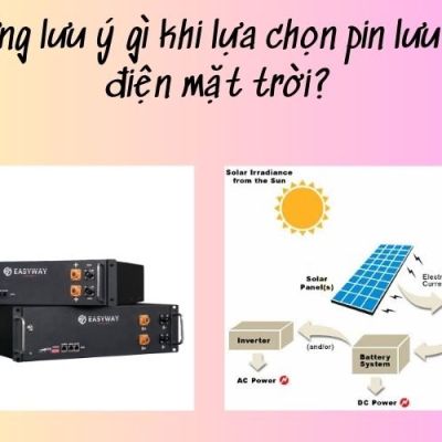 Những Điều Cần Lưu Ý Khi Chọn Pin Lưu Trữ Năng Lượng Mặt Trời