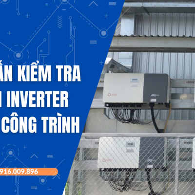 Hướng dẫn kiểm tra và bảo hành Inverter Solis tại công trình