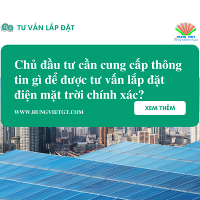 Chủ đầu tư cần cung cấp thông tin gì để đơn vị lắp đặt điện mặt trời tư vấn chính xác