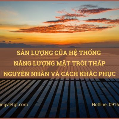 Nguyên nhân sản lượng của hệ thống điện mặt trời thấp do đâu?